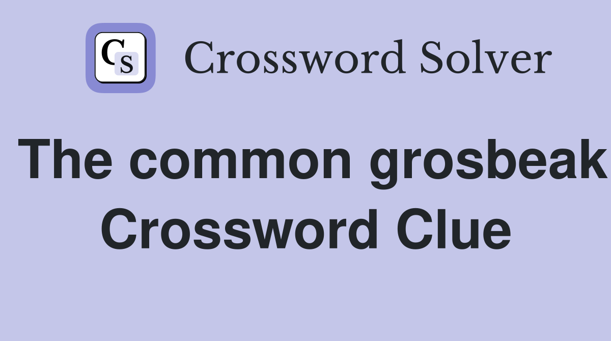 The common grosbeak Crossword Clue