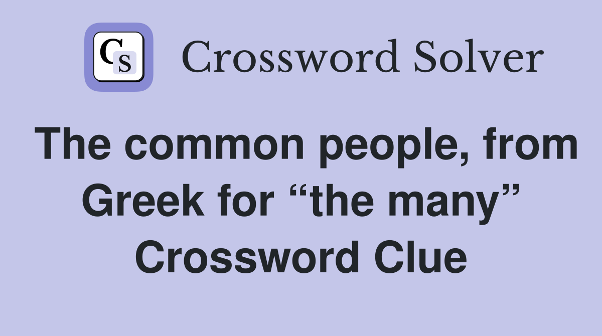 The common people, from Greek for “the many” Crossword Clue