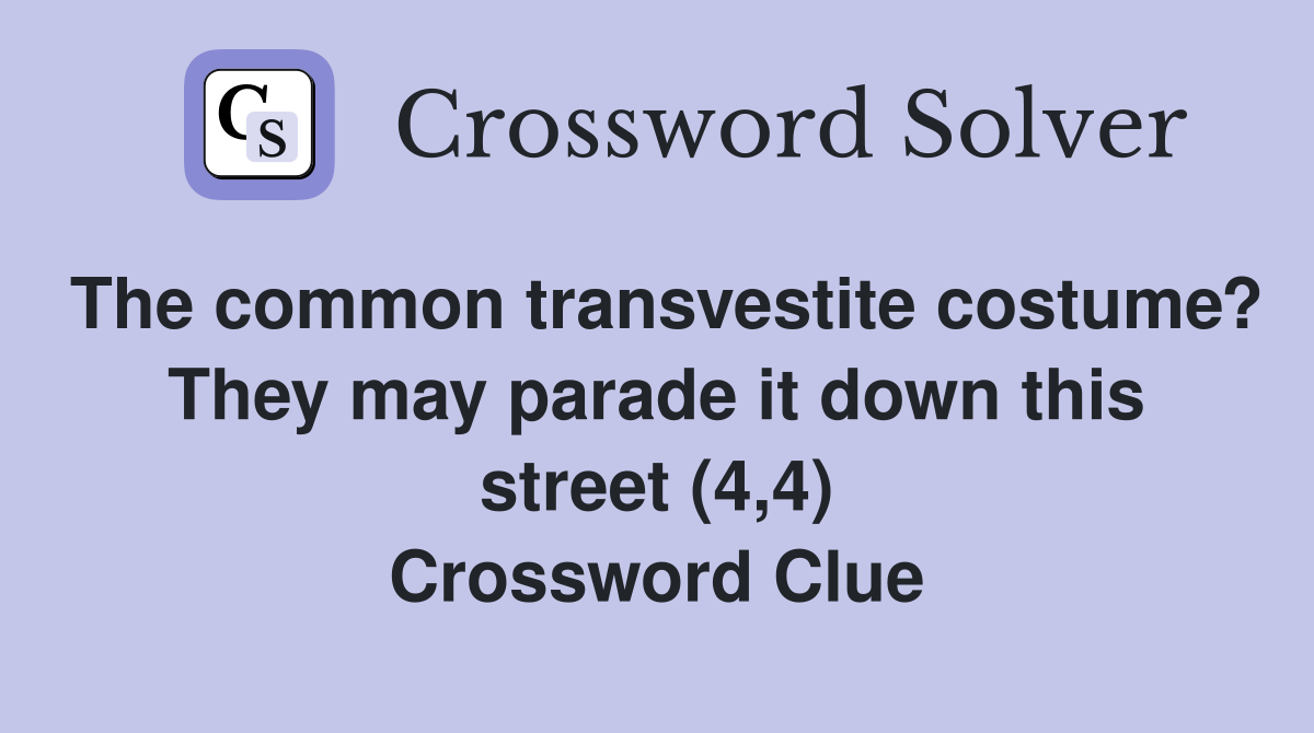 The common transvestite costume? They may parade it down this street (4,4) Crossword Clue