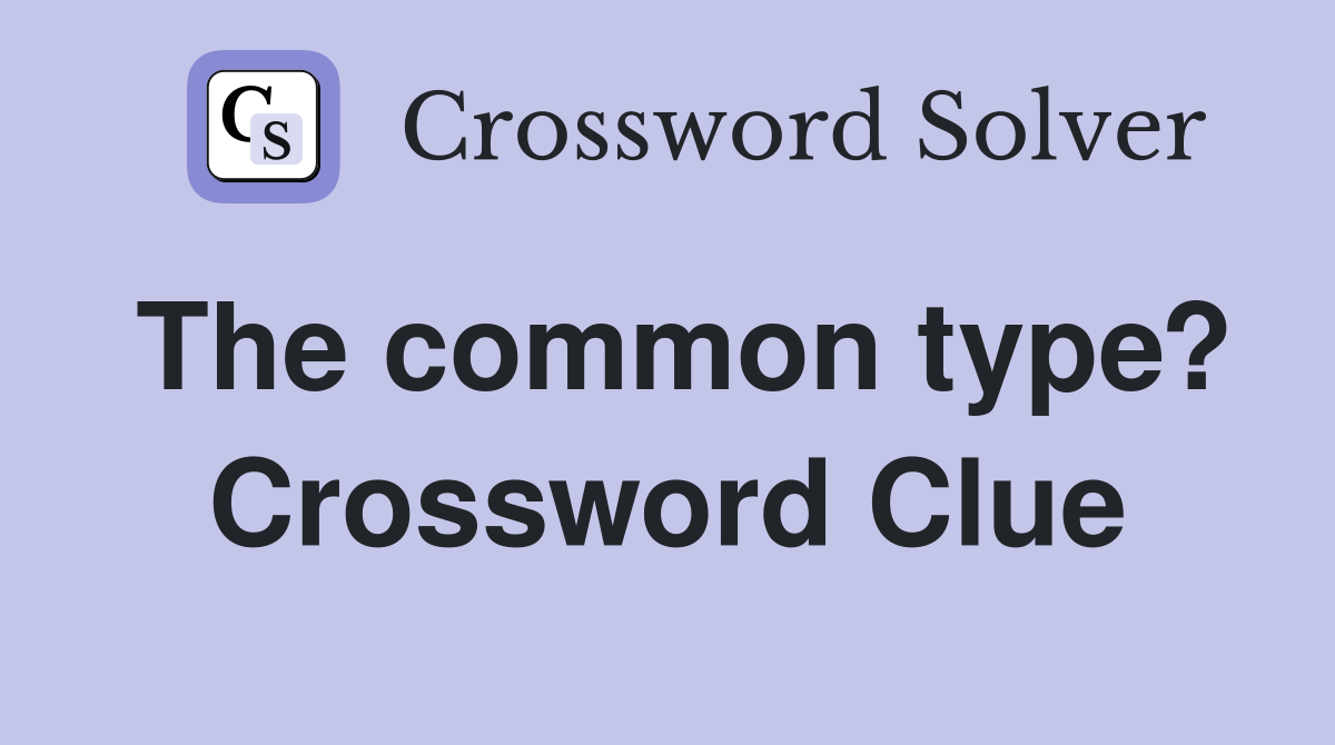 The common type? Crossword Clue