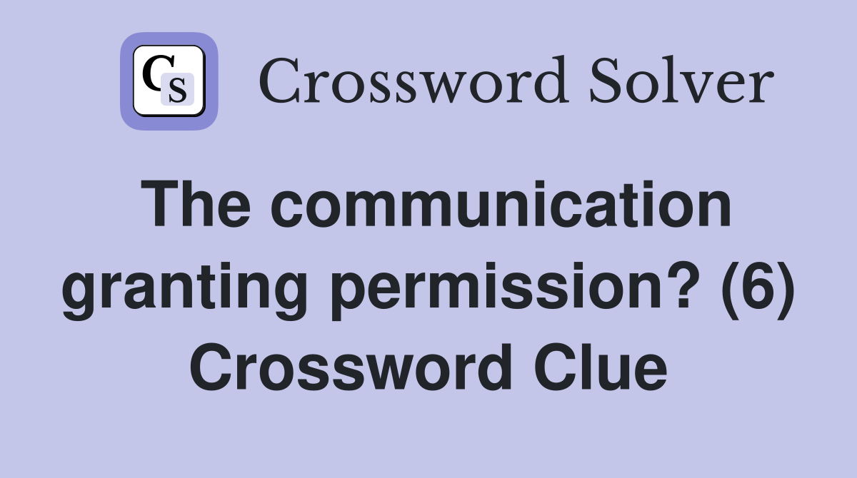 The communication granting permission? (6) Crossword Clue