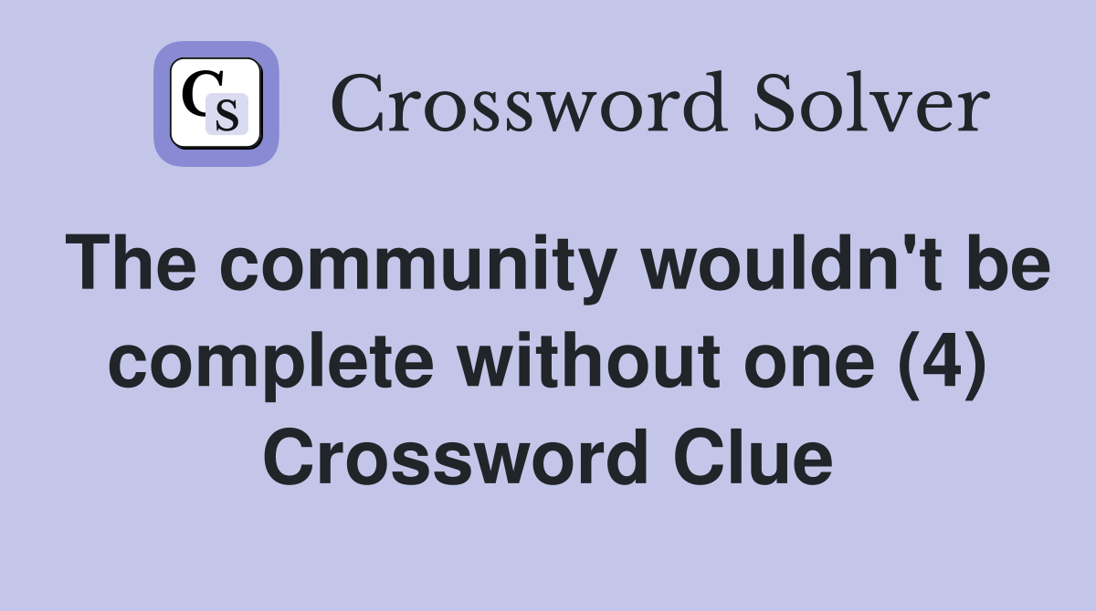 The community wouldn't be complete without one (4) Crossword Clue