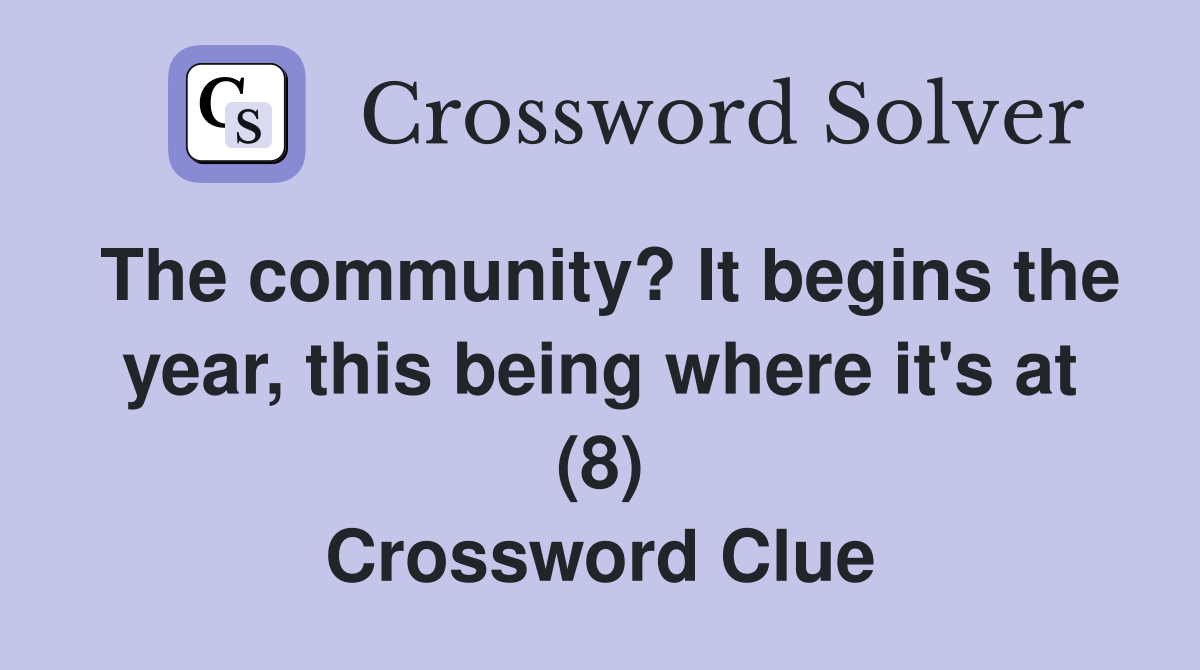 The community? It begins the year, this being where it's at (8) Crossword Clue