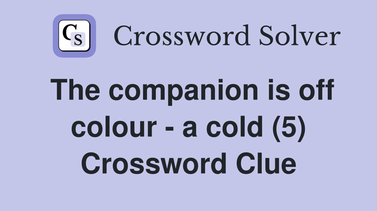 The companion is off colour - a cold (5) Crossword Clue
