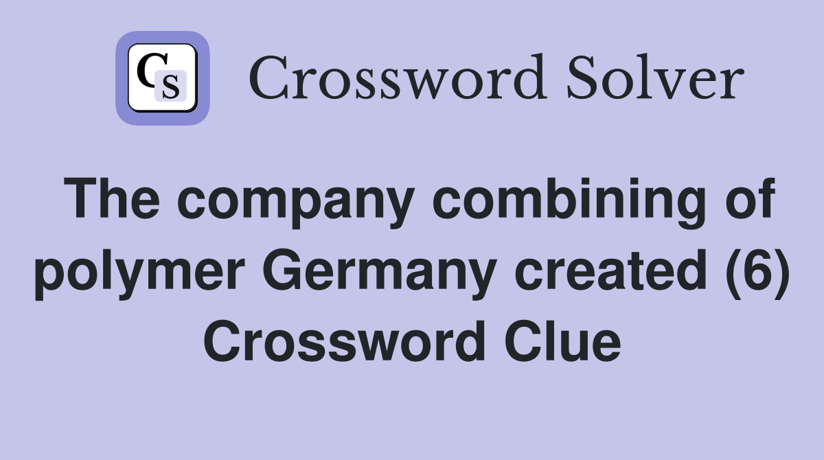 The company combining of polymer Germany created (6) Crossword Clue