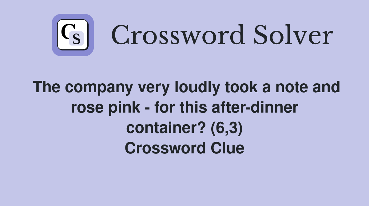 The company very loudly took a note and rose pink - for this after-dinner container? (6,3) Crossword Clue
