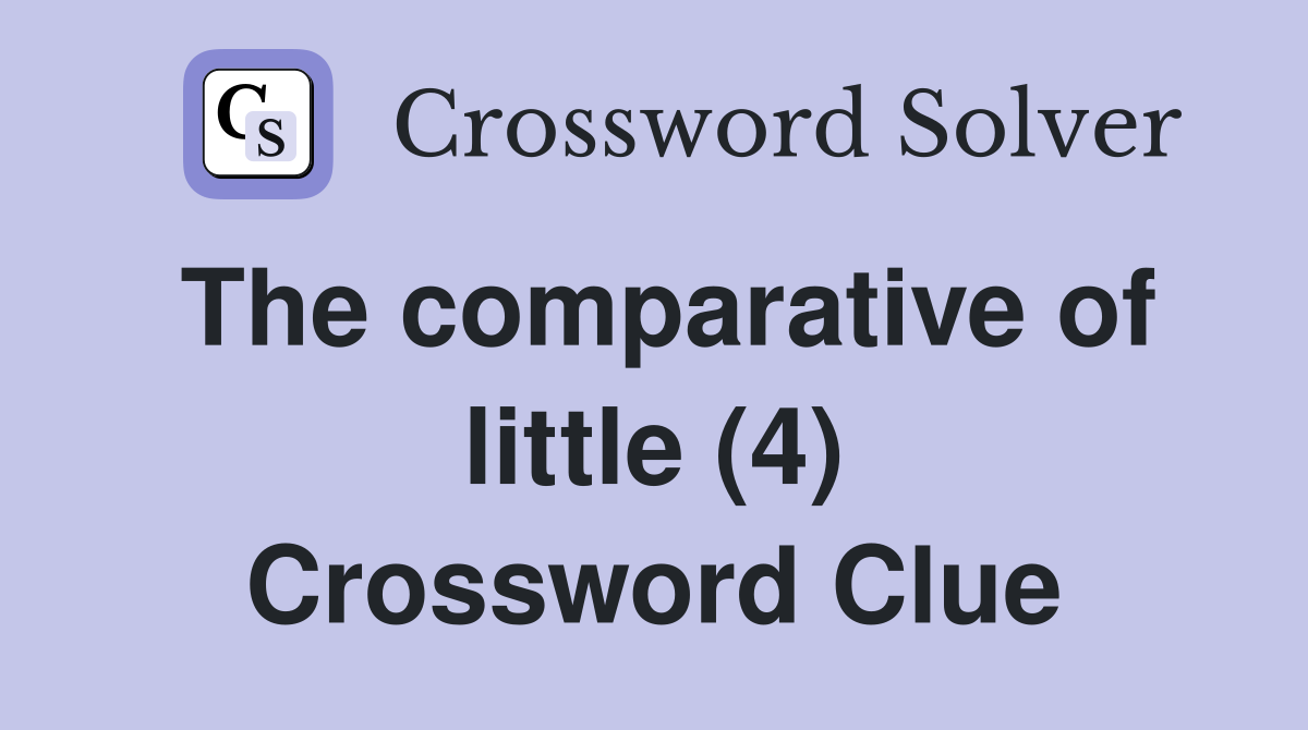 The comparative of little (4) Crossword Clue