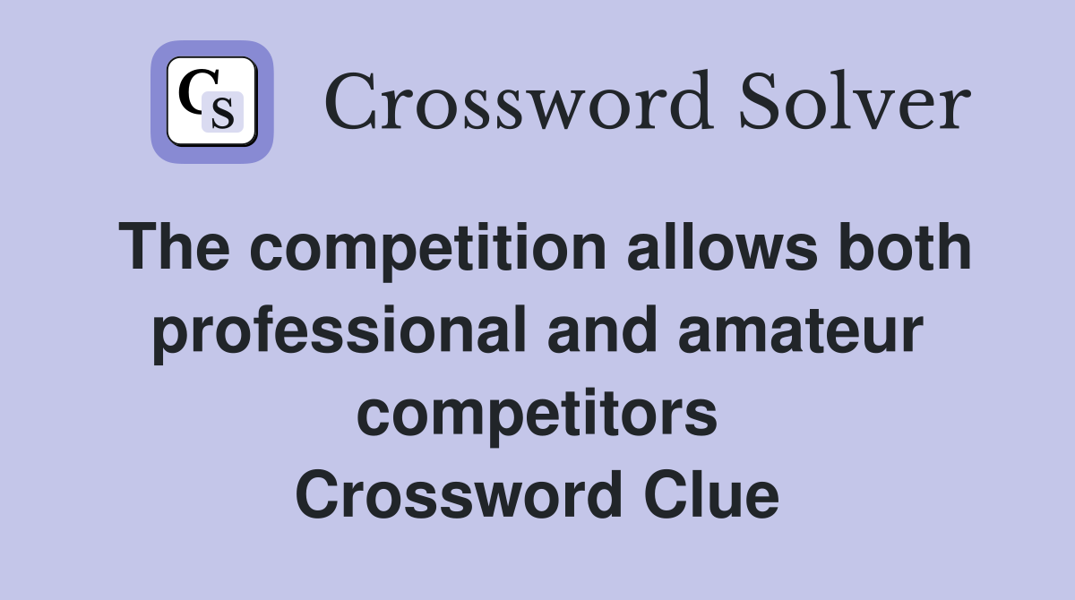 The competition allows both professional and amateur competitors Crossword Clue