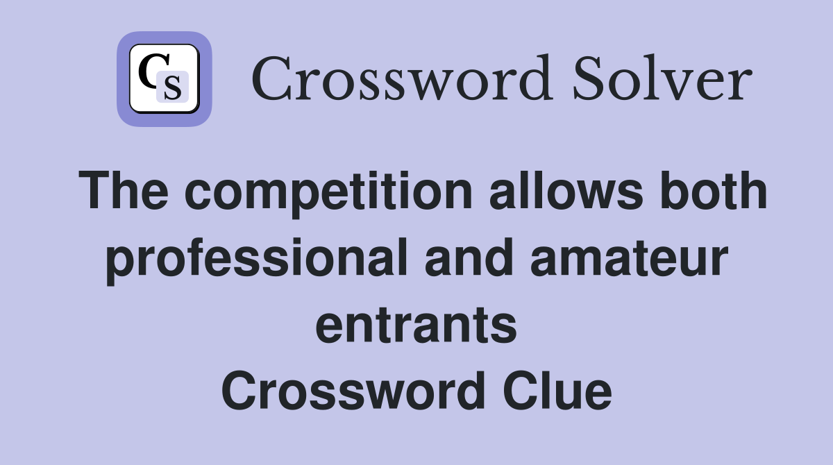 The competition allows both professional and amateur entrants Crossword Clue