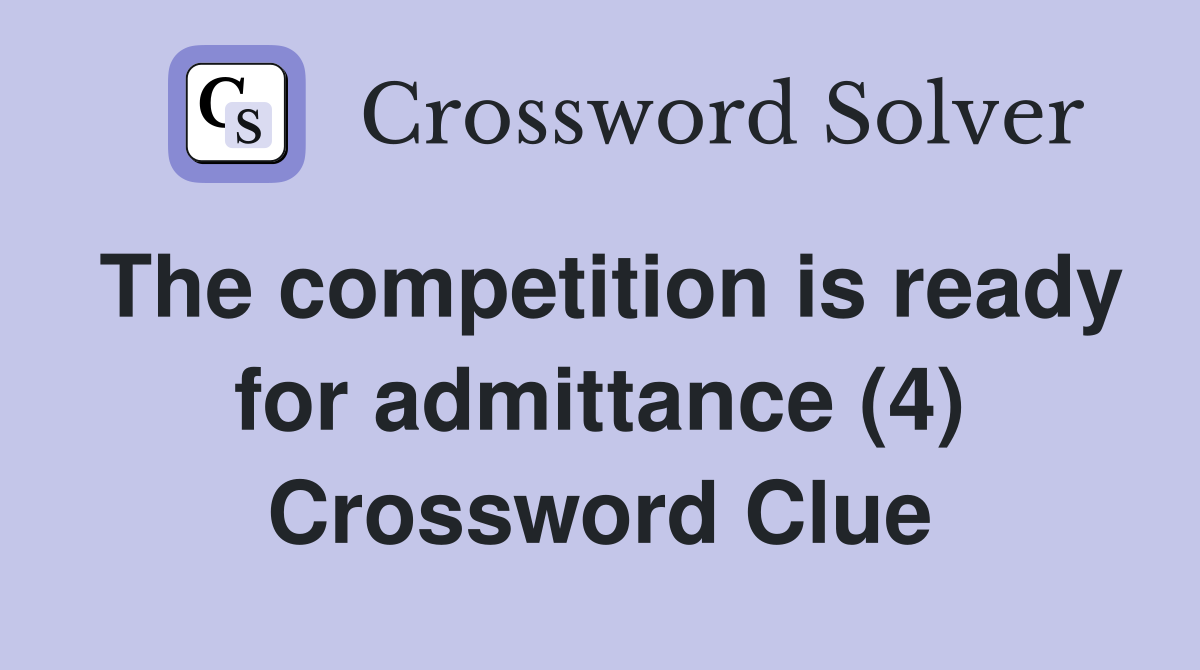 The competition is ready for admittance (4) Crossword Clue