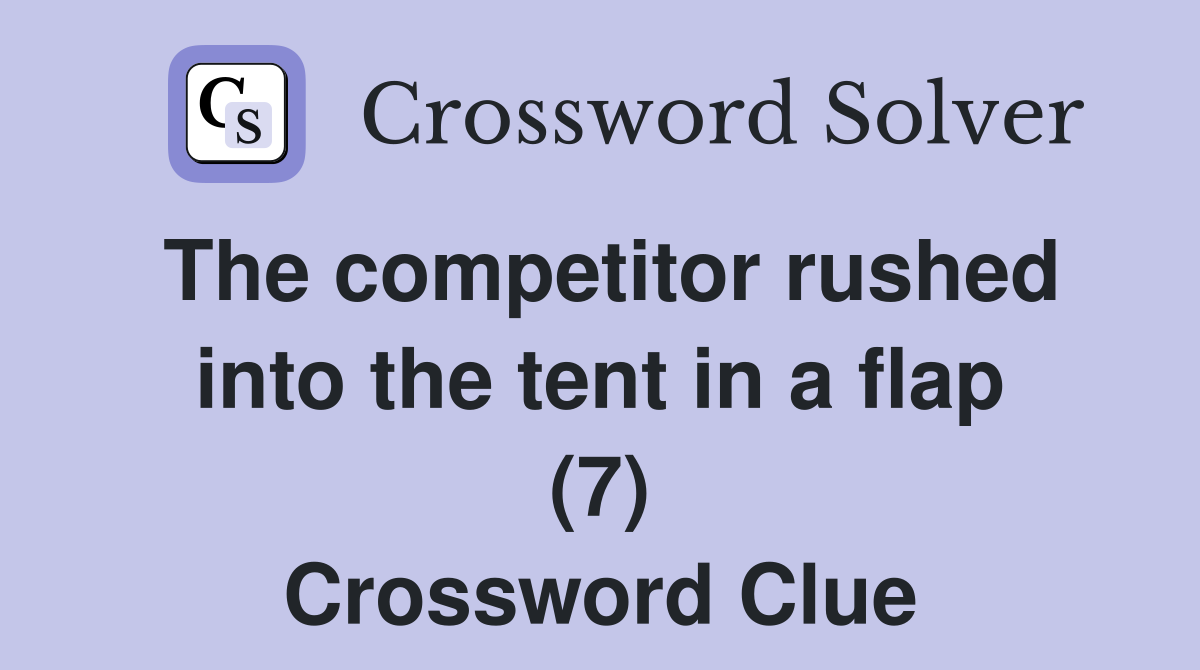The competitor rushed into the tent in a flap (7) Crossword Clue