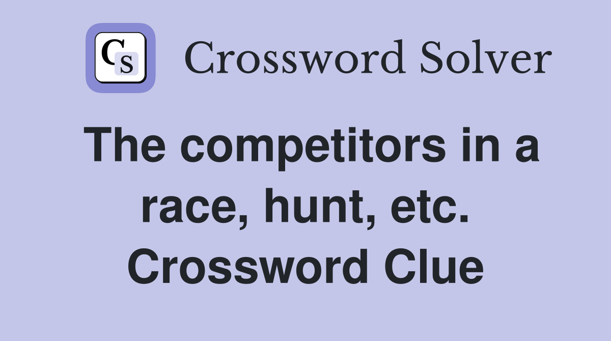 The competitors in a race, hunt, etc. Crossword Clue