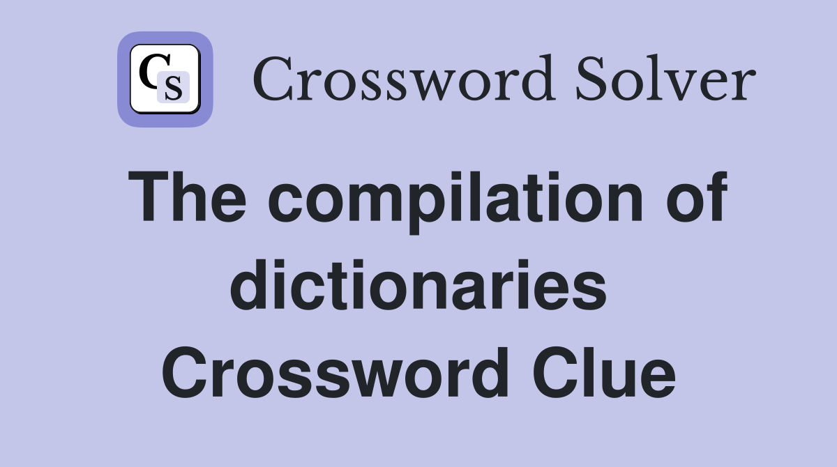 The compilation of dictionaries Crossword Clue