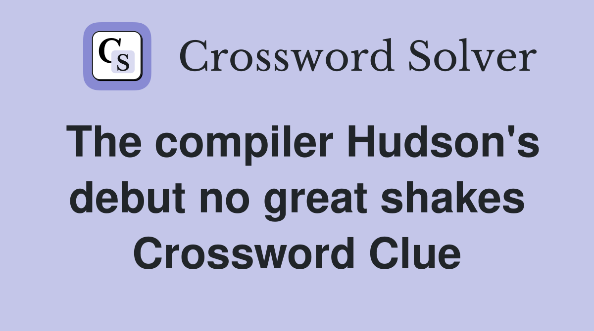 The compiler Hudson's debut no great shakes Crossword Clue