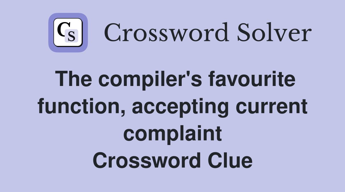 The compiler's favourite function, accepting current complaint Crossword Clue