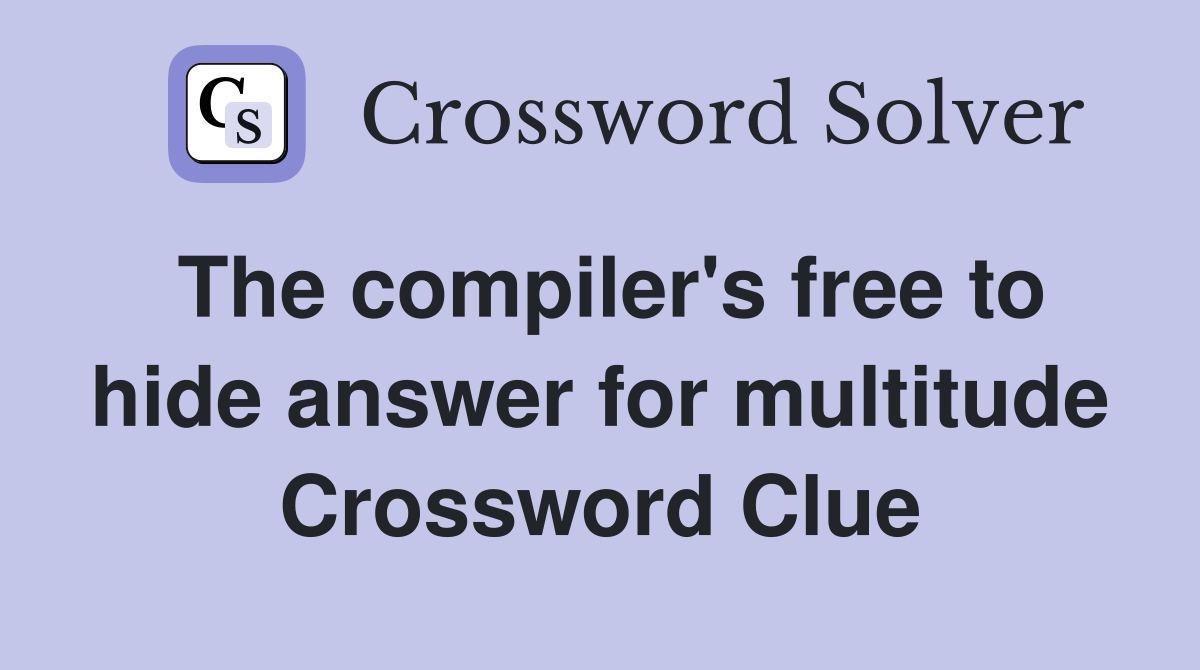 The compiler's free to hide answer for multitude Crossword Clue
