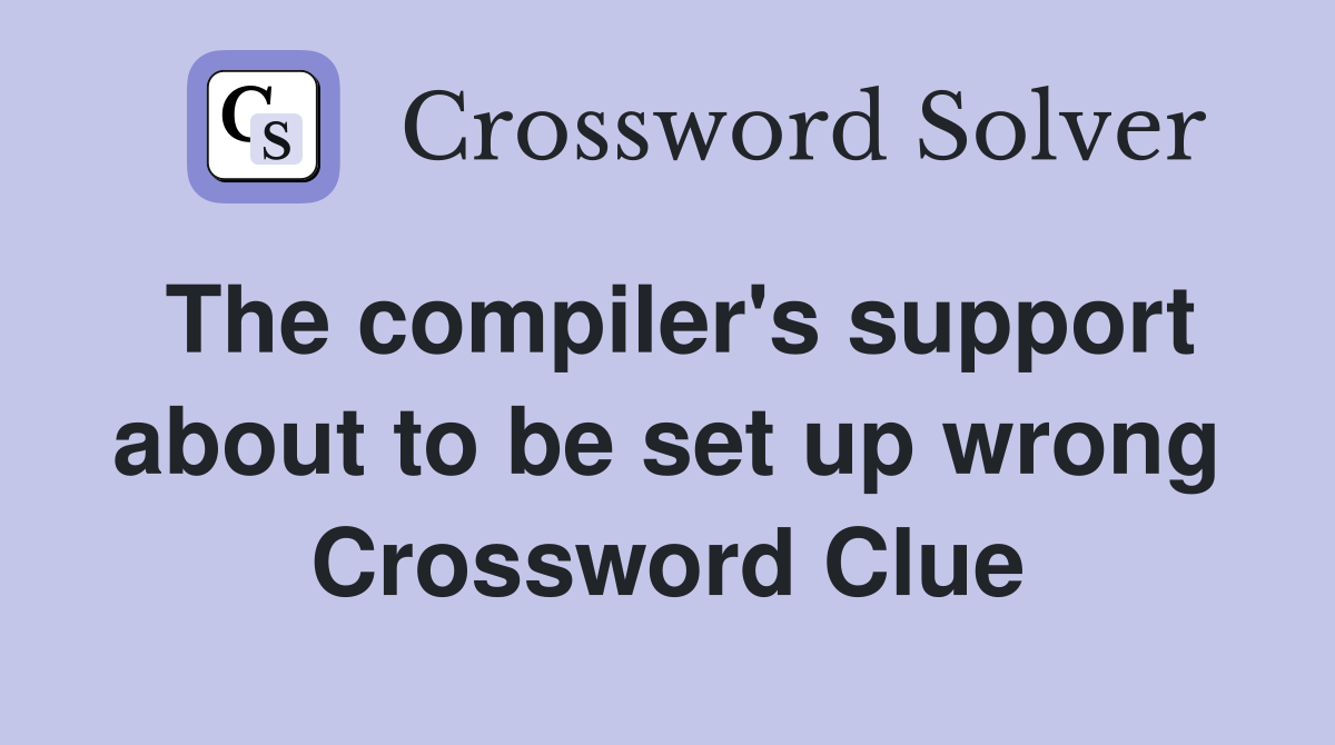 The compiler's support about to be set up wrong Crossword Clue