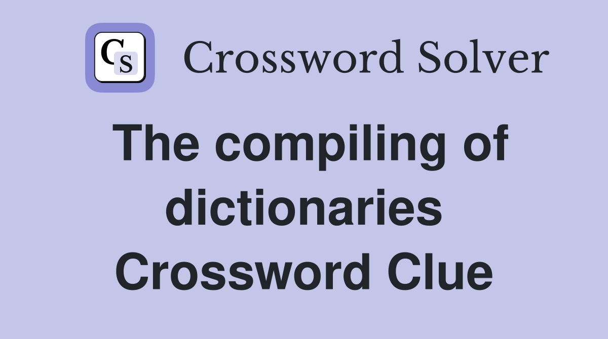 The compiling of dictionaries Crossword Clue