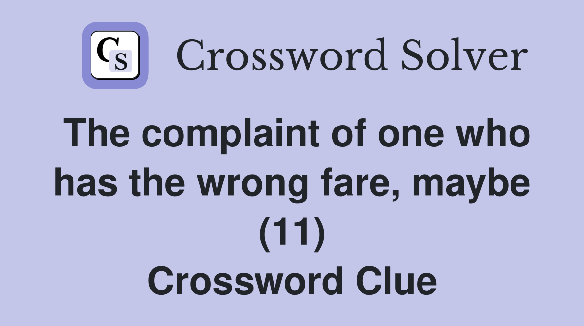 The complaint of one who has the wrong fare, maybe (11) Crossword Clue