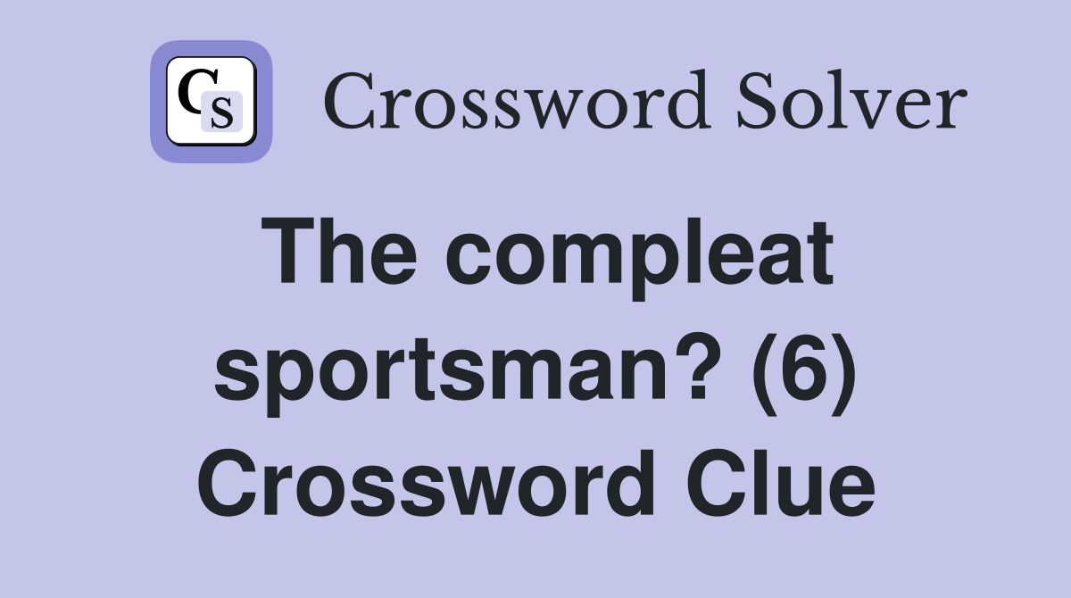 The compleat sportsman? (6) Crossword Clue