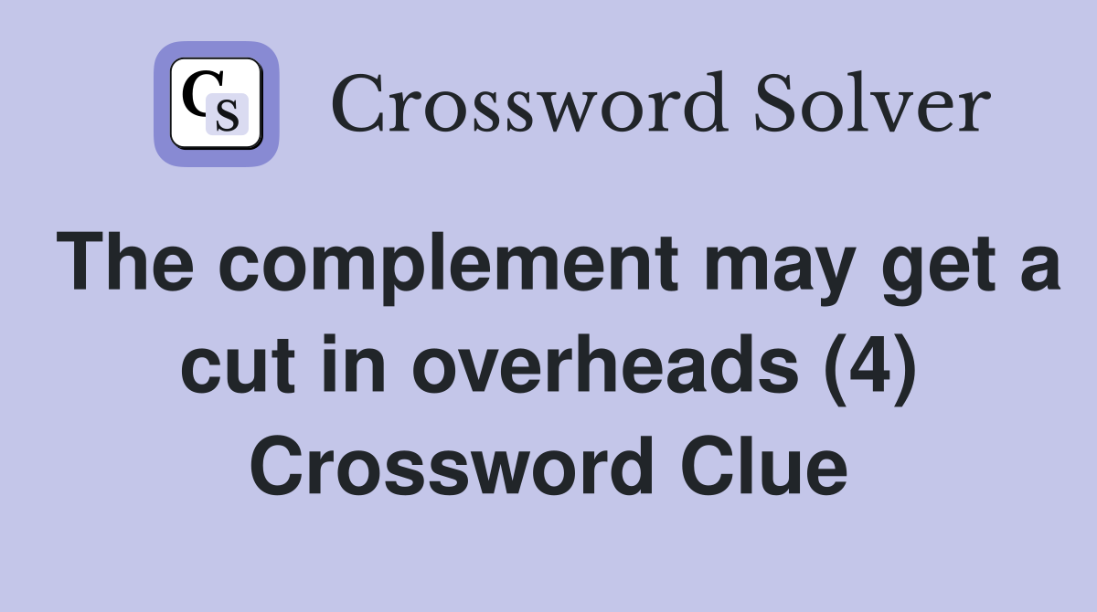 The complement may get a cut in overheads (4) Crossword Clue