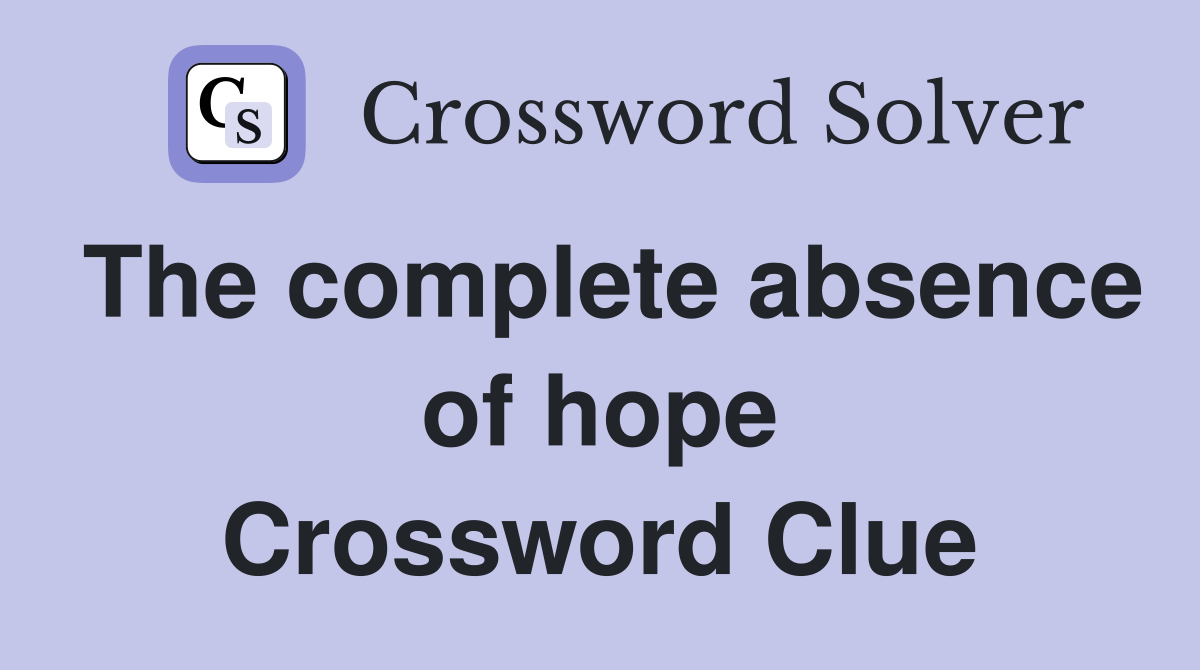 The complete absence of hope Crossword Clue