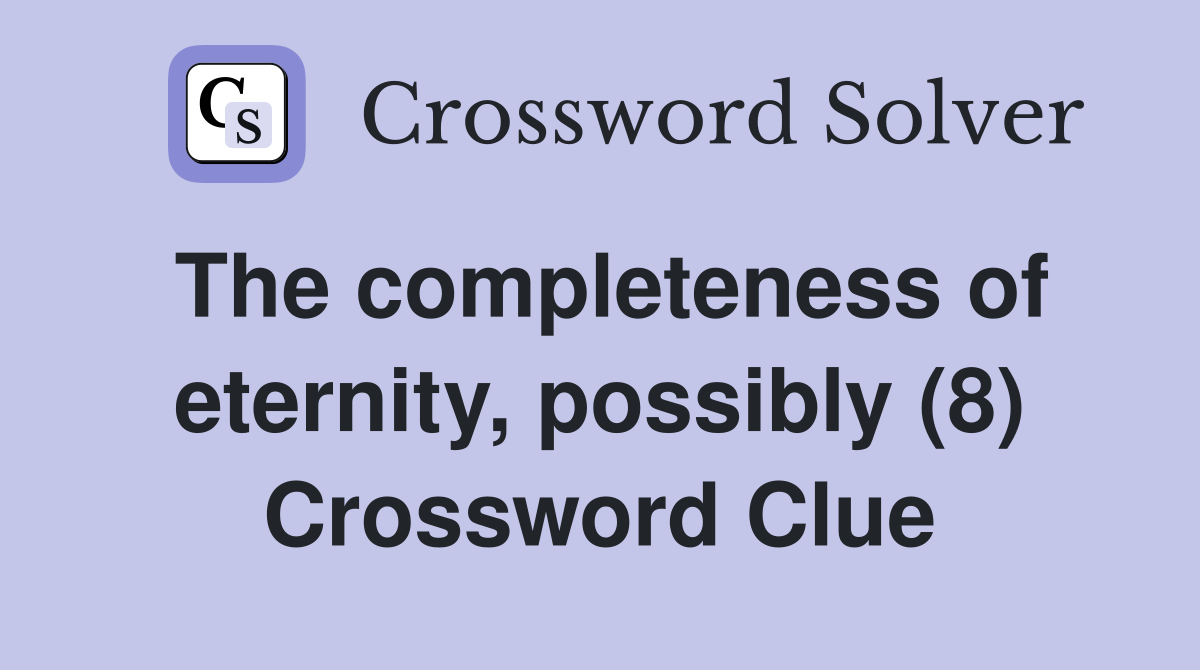 The completeness of eternity, possibly (8) Crossword Clue