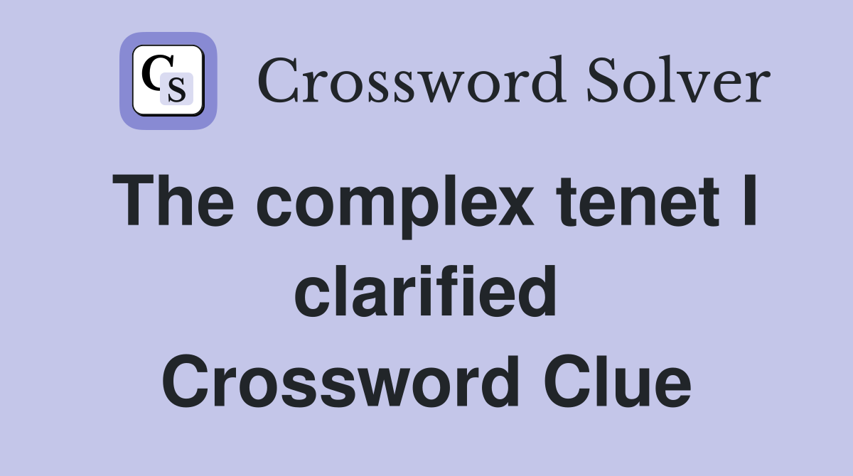 The complex tenet I clarified Crossword Clue