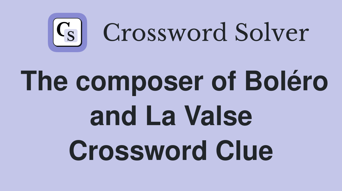 The composer of Boléro and La Valse Crossword Clue