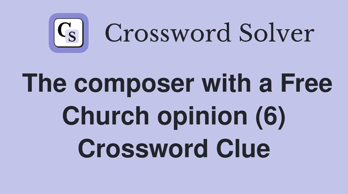 The composer with a Free Church opinion (6) Crossword Clue