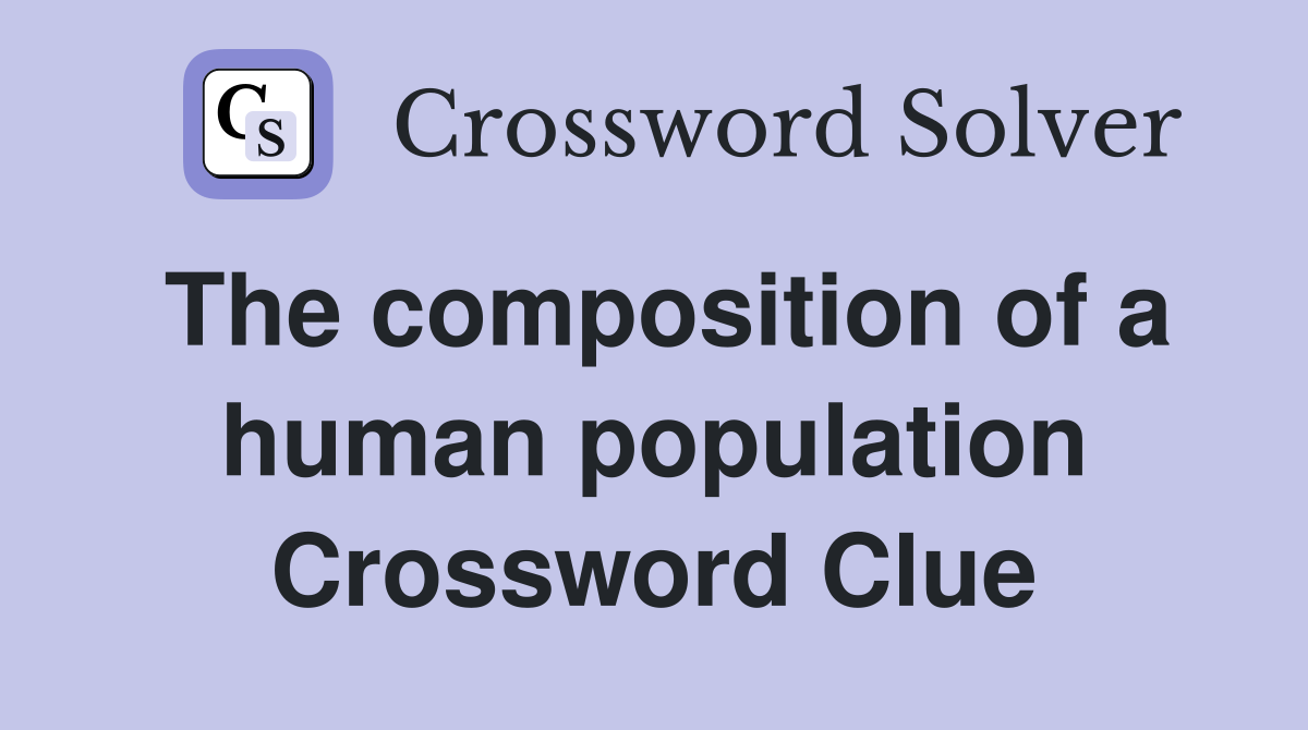 The composition of a human population Crossword Clue