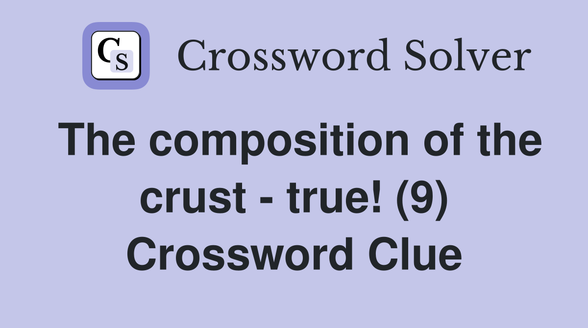 The composition of the crust - true! (9) Crossword Clue