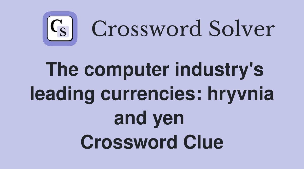 The computer industry's leading currencies: hryvnia and yen  Crossword Clue
