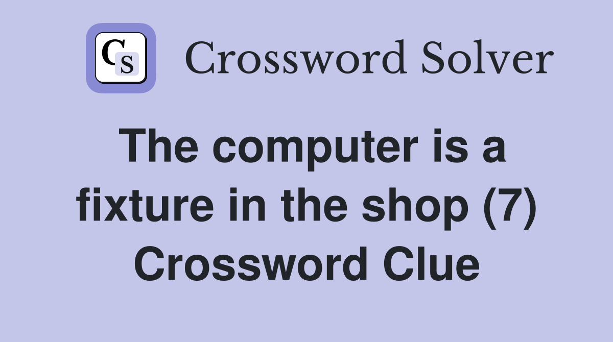 The computer is a fixture in the shop (7) Crossword Clue