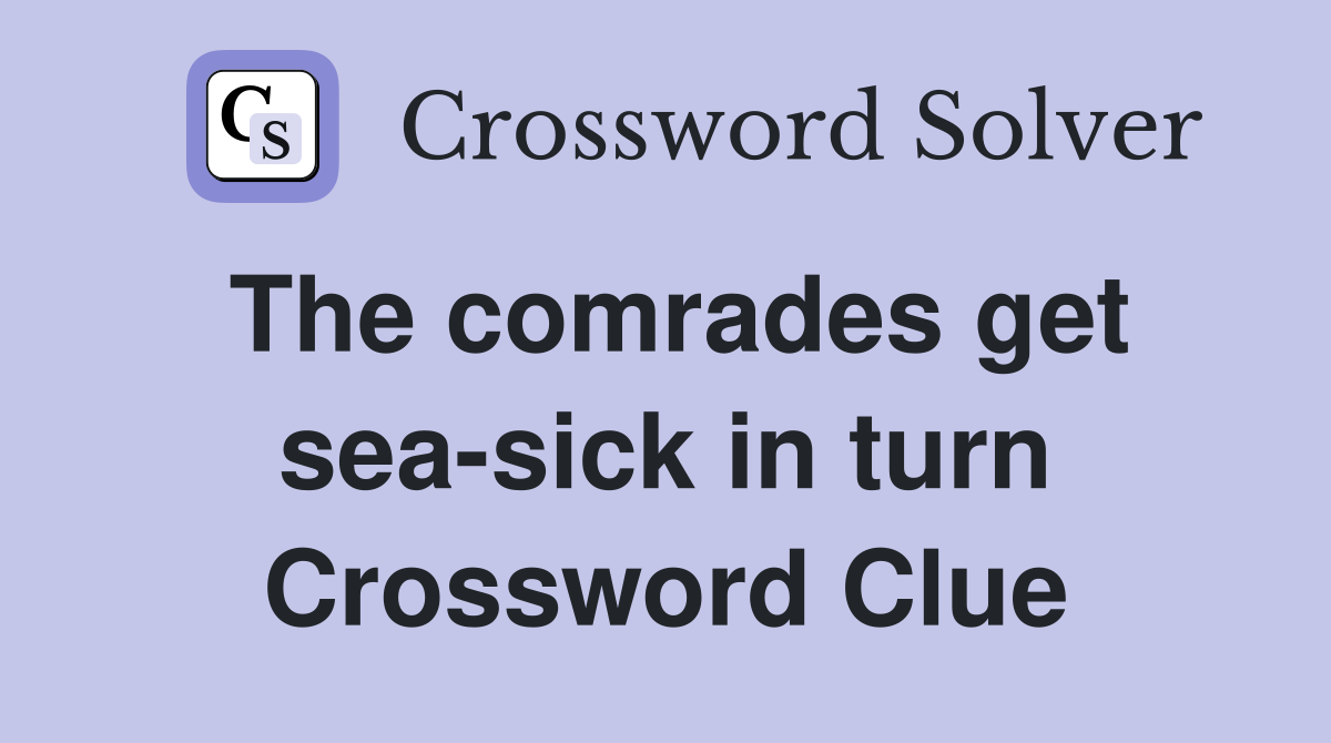 The comrades get sea-sick in turn Crossword Clue