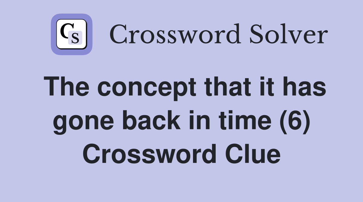 The concept that it has gone back in time (6) Crossword Clue
