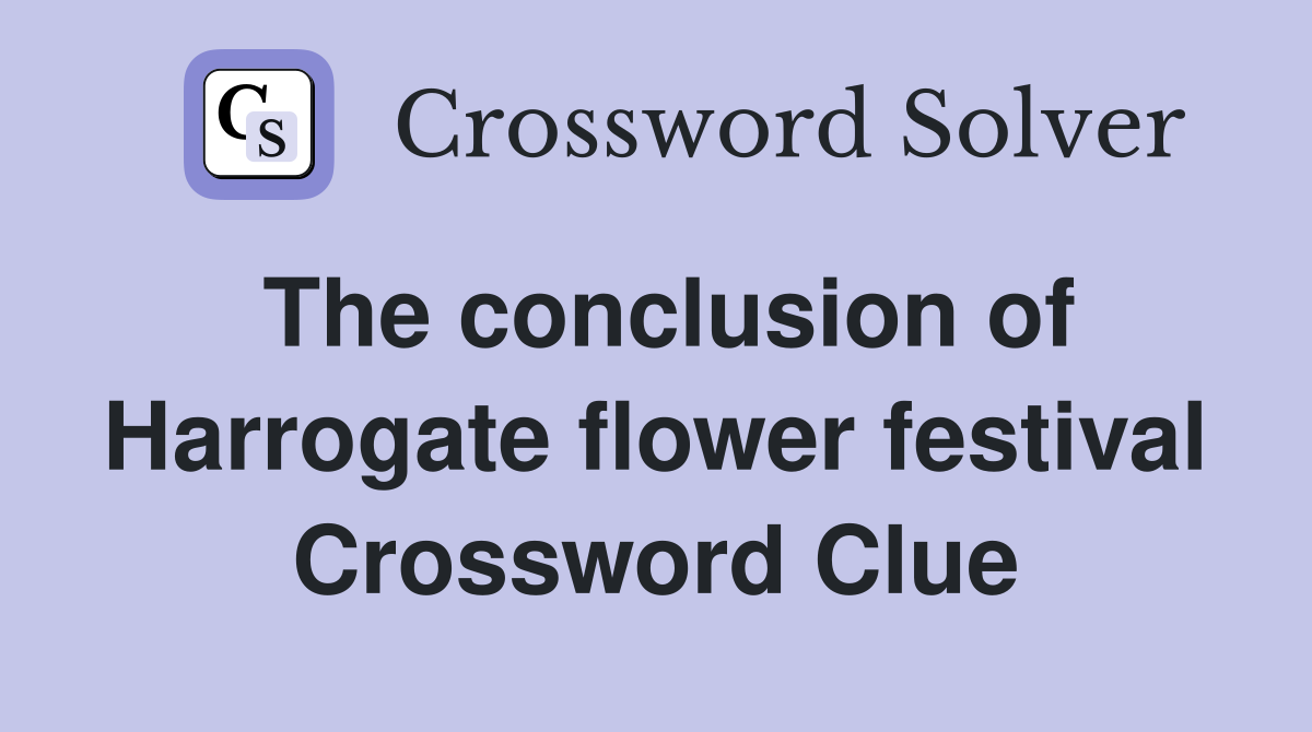 The conclusion of Harrogate flower festival Crossword Clue
