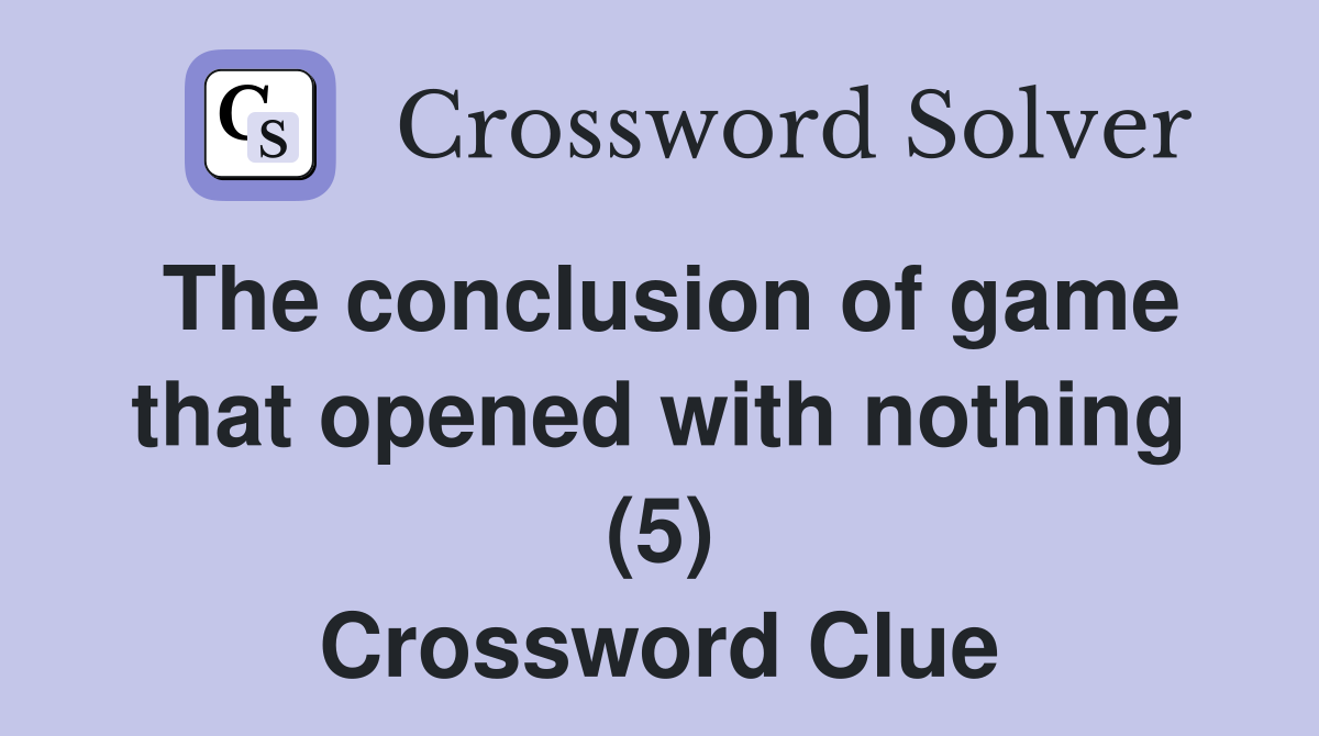 The conclusion of game that opened with nothing (5) Crossword Clue