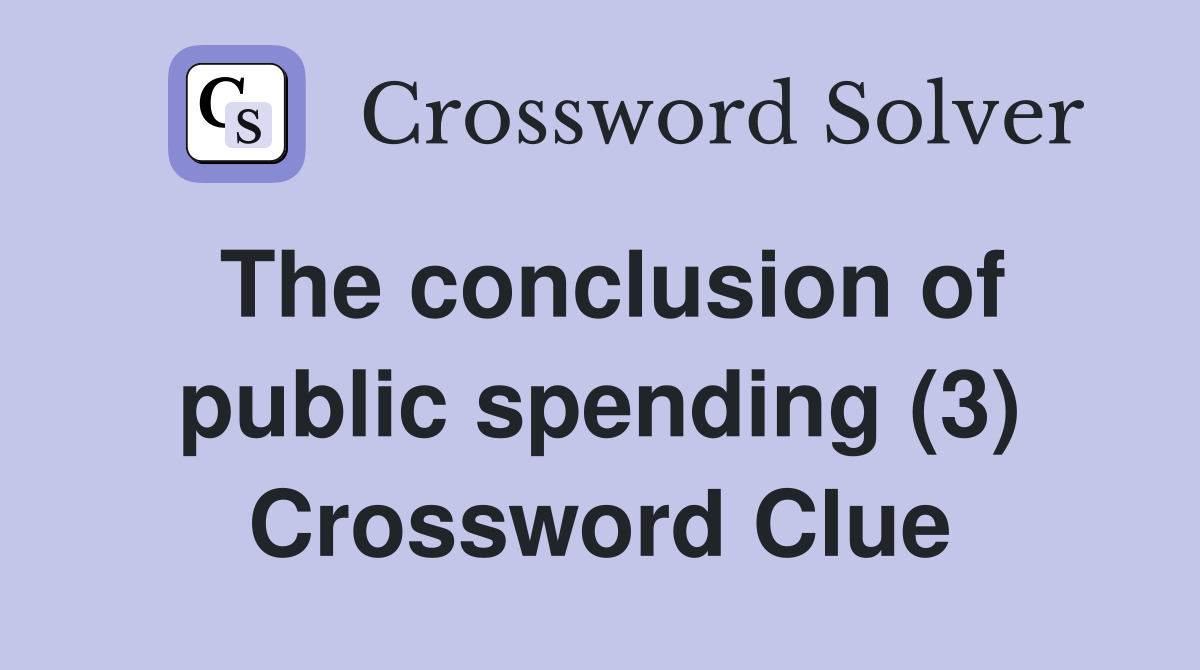 The conclusion of public spending (3) Crossword Clue