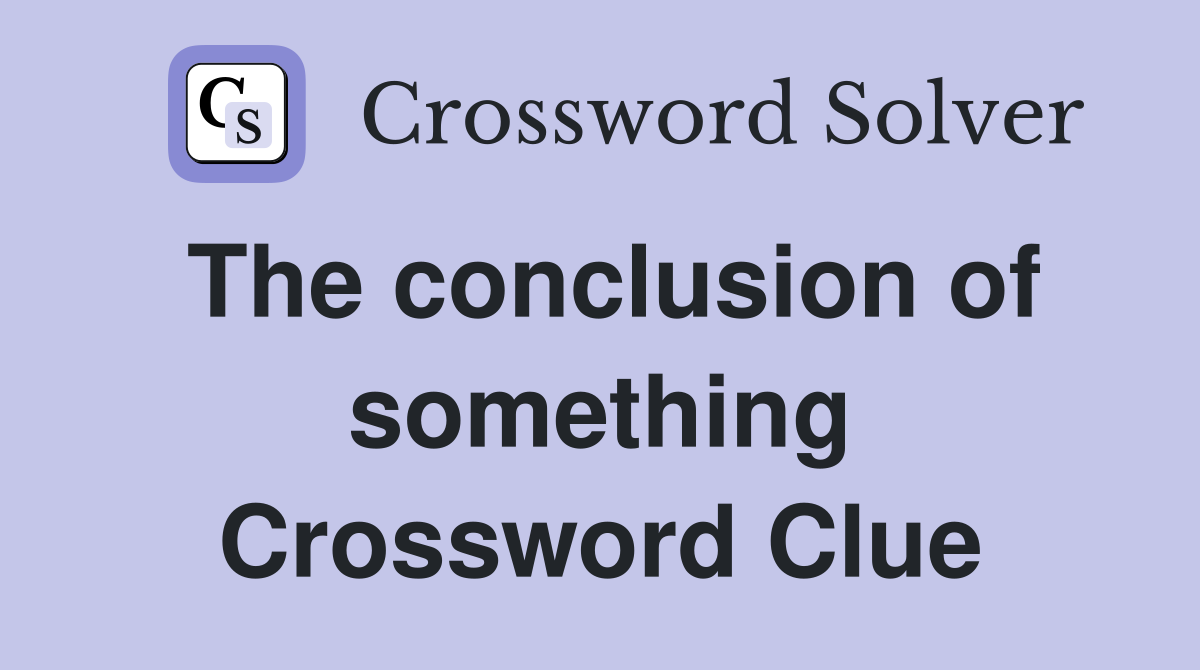 The conclusion of something Crossword Clue