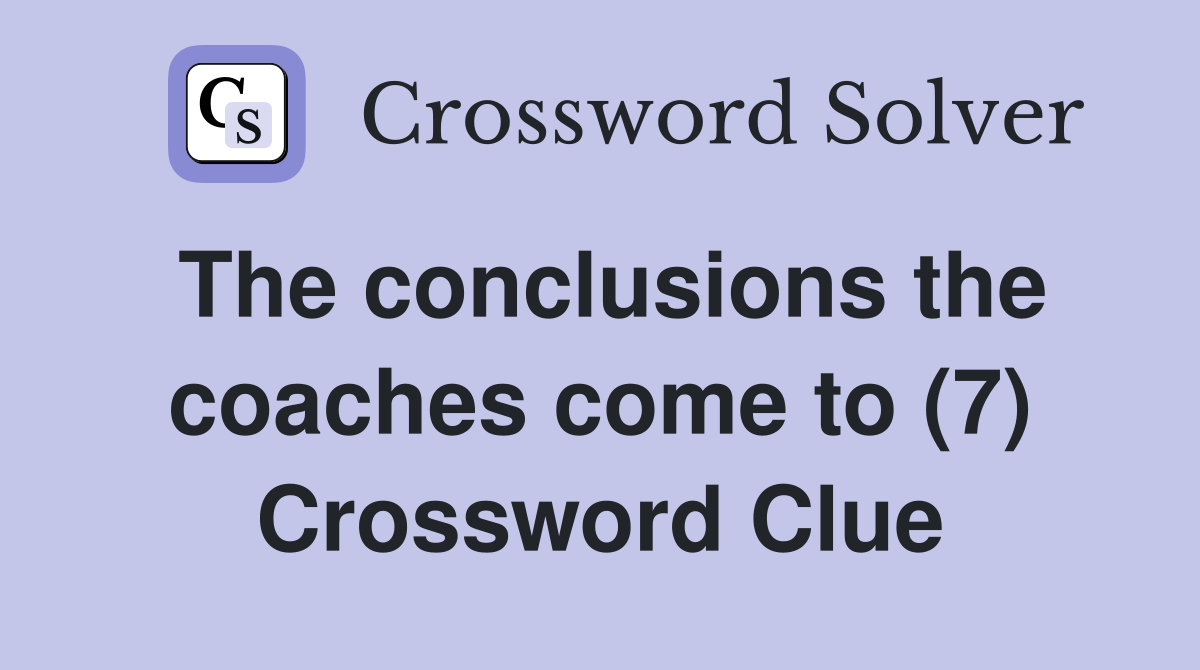 The conclusions the coaches come to (7) Crossword Clue