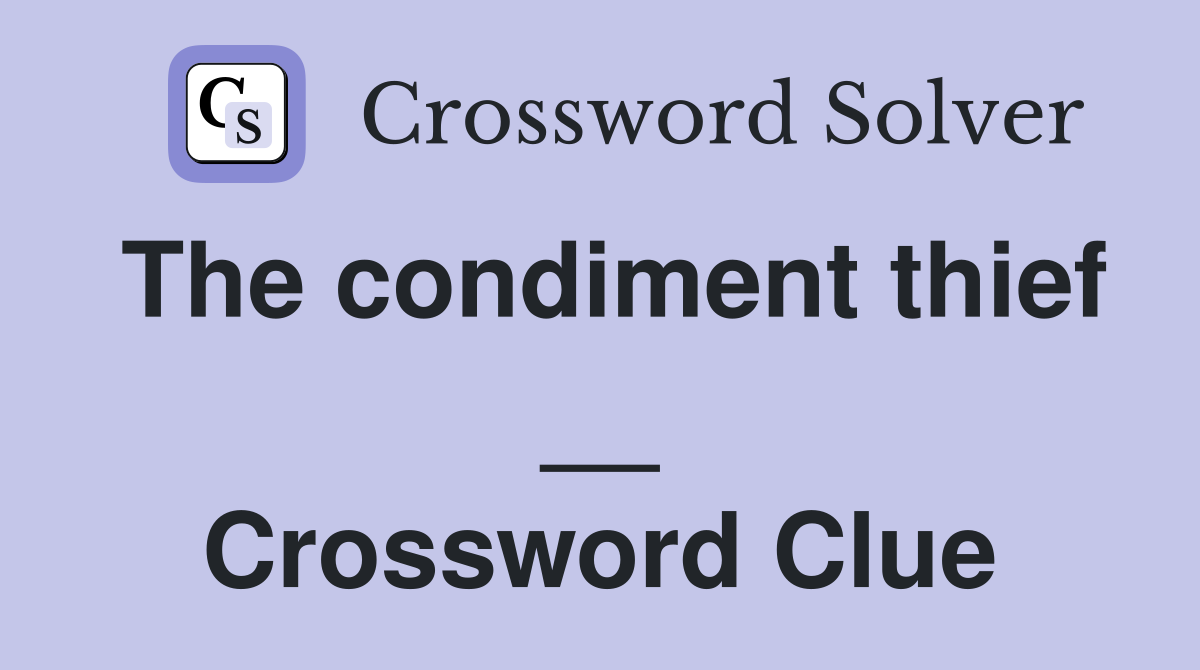 The condiment thief __ Crossword Clue