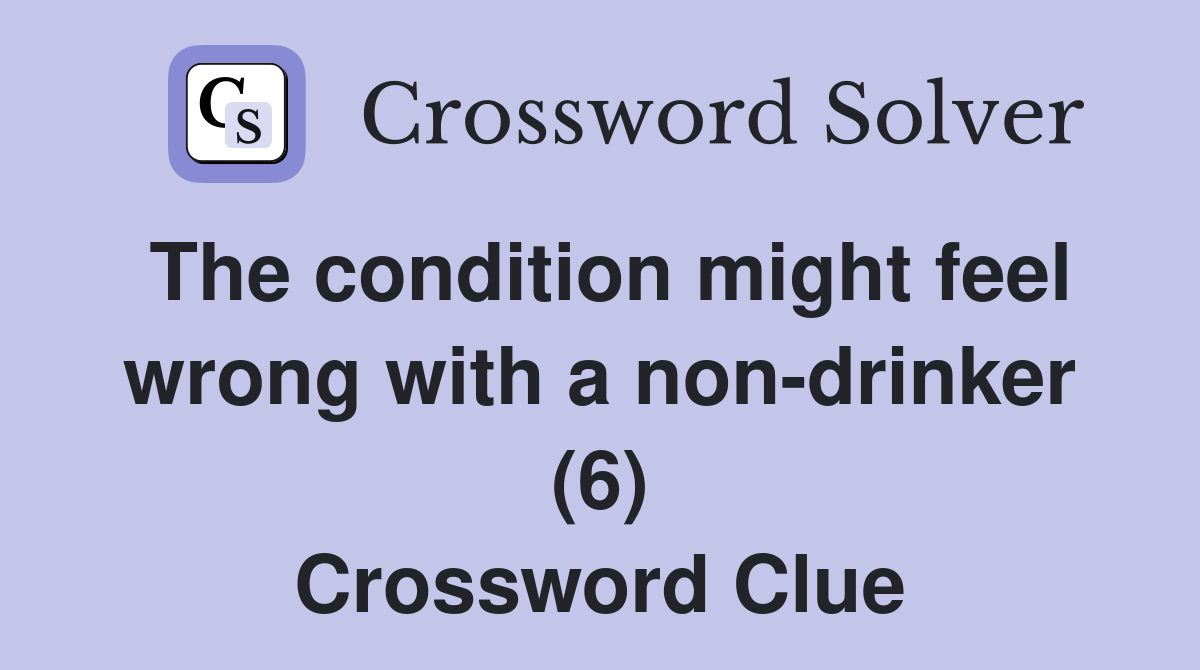 The condition might feel wrong with a non-drinker (6) Crossword Clue