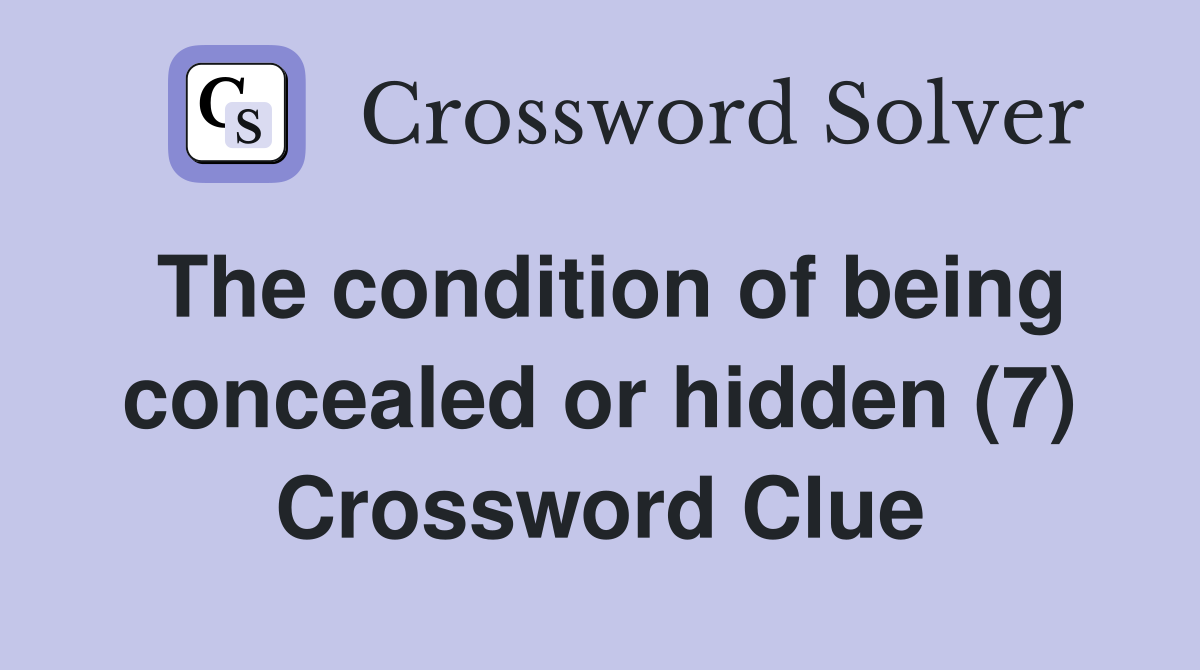 The condition of being concealed or hidden (7) Crossword Clue