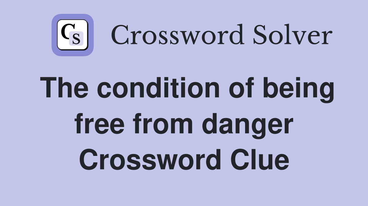 The condition of being free from danger Crossword Clue