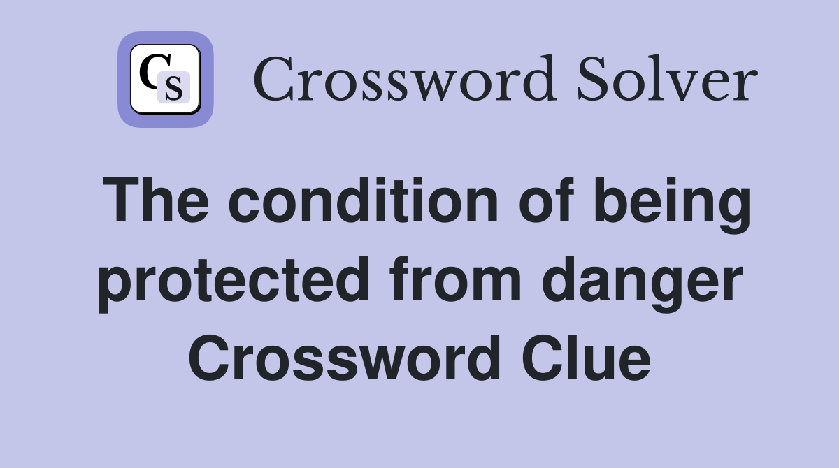 The condition of being protected from danger Crossword Clue