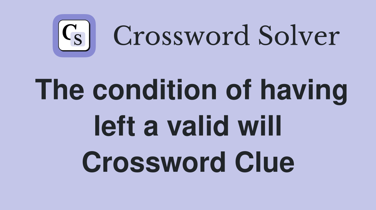 The condition of having left a valid will Crossword Clue