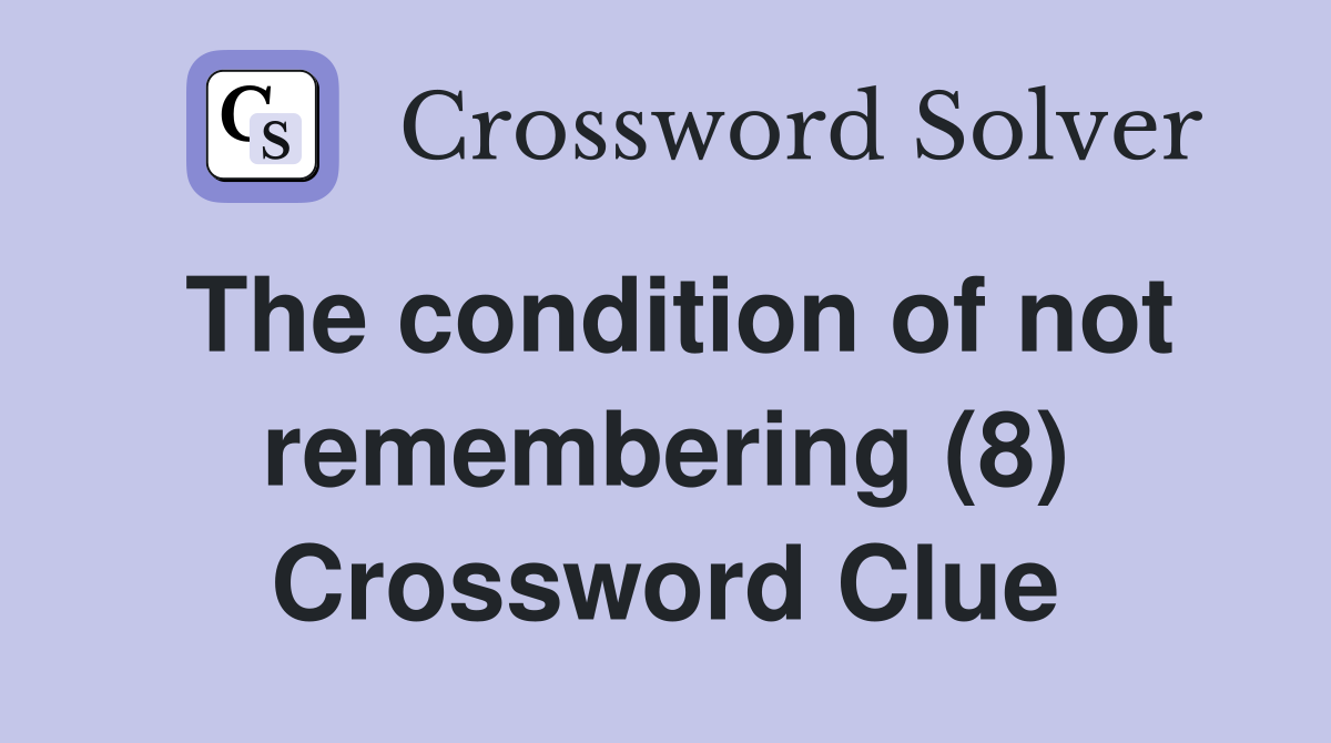 The condition of not remembering (8) Crossword Clue
