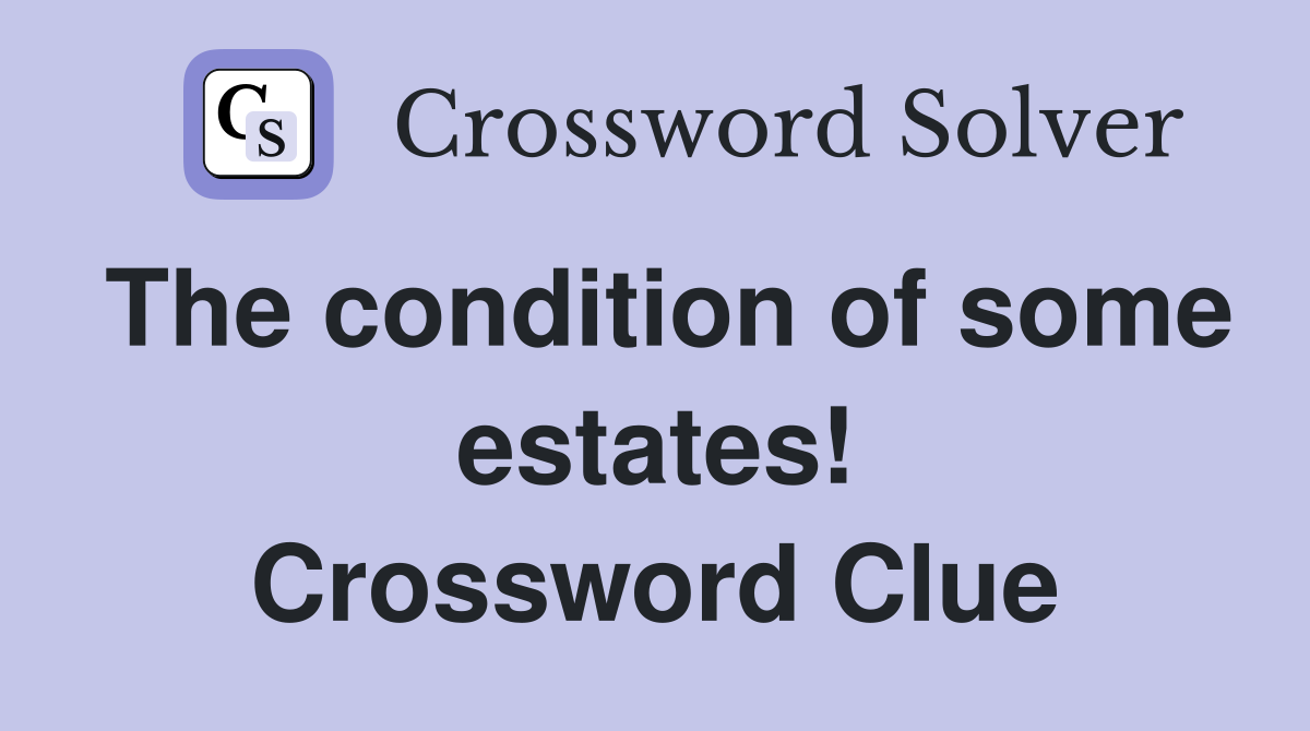 The condition of some estates! Crossword Clue