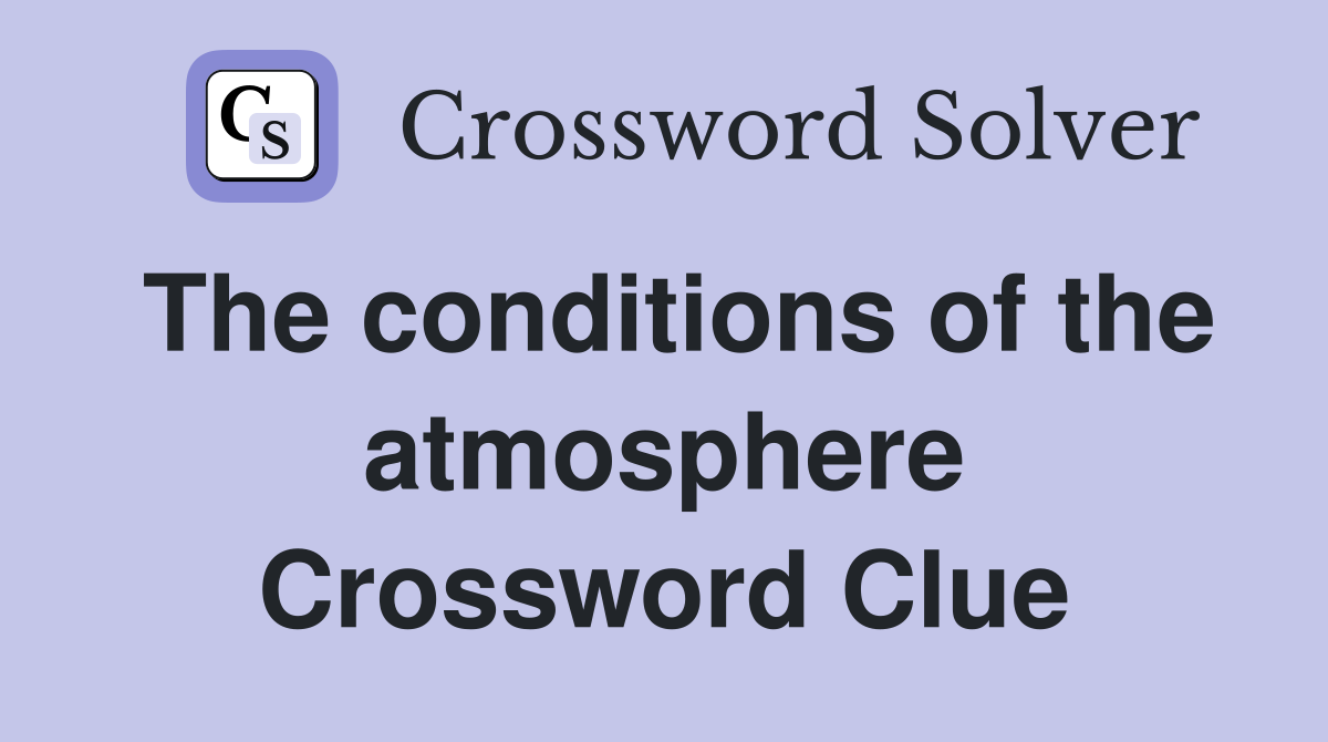 The conditions of the atmosphere Crossword Clue